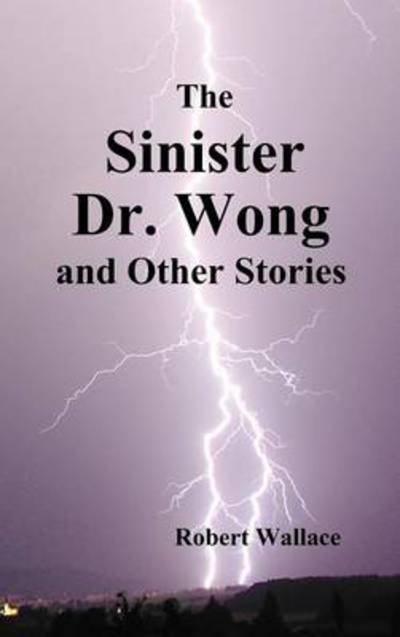 Cover for Robert Wallace · The Sinister Dr. Wong &amp; Other Stories, Including Death Flight and Empire of Terror (Buch) (2011)