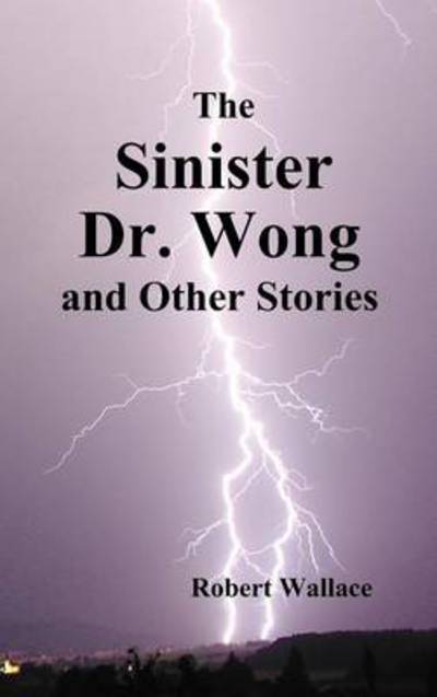 Cover for Robert Wallace · The Sinister Dr. Wong &amp; Other Stories, Including Death Flight and Empire of Terror (Book) (2011)