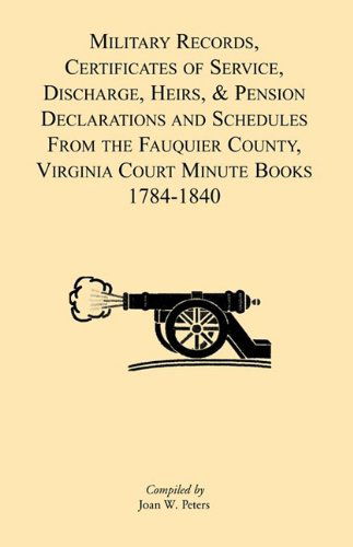 Cover for Joan W. Peters · Military Records, Certificates of Service, Discharge, Heirs, &amp; Pensions Declarations and Schedules from the Fauquier County, Virginia Court Minute Books 1784-1840 (Paperback Book) (2009)