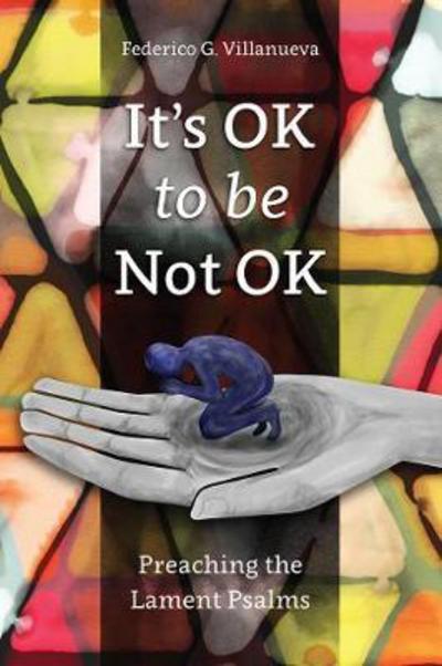 Cover for Federico Villanueva · It's OK to Be Not OK: Preaching the Lament Psalms (Paperback Book) (2017)