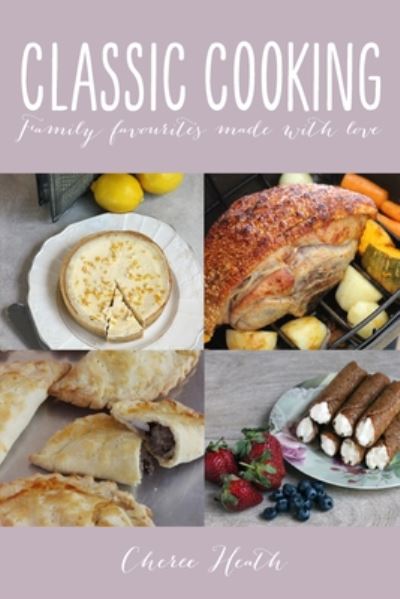 Cover for Cheree Heath · Classic Cooking: Family Favourites Made With Love (Paperback Book) (2019)