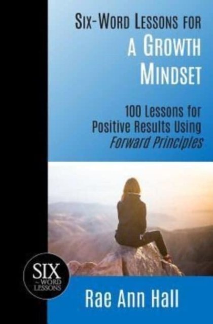 Cover for Rae Ann Hall · Six-Word Lessons for a Growth Mindset: 100 Lessons for Personal Growth Using Forward Principles - Six-Word Lessons (Pocketbok) (2019)