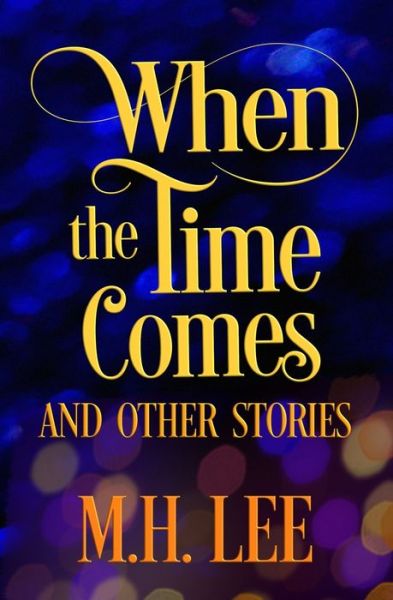 When The Time Comes And Other Stories - M H Lee - Libros - Laugh or Else You'll Cry - 9781950902989 - 15 de octubre de 2020