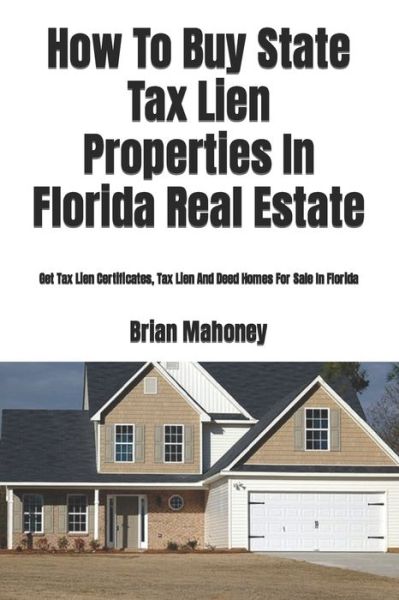 Cover for Brian Mahoney · How to Buy State Tax Lien Properties in Florida Real Estate (Paperback Book) (2017)