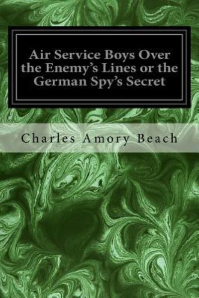 Cover for Charles Amory Beach · Air Service Boys Over the Enemy's Lines or the German Spy's Secret (Paperback Bog) (2017)