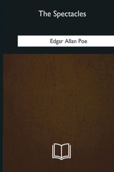 Cover for Edgar Allan Poe · The Spectacles (Taschenbuch) (2018)