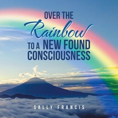 Cover for Sally Francis · Over the Rainbow to a New Found Consciousness (Book) (2023)