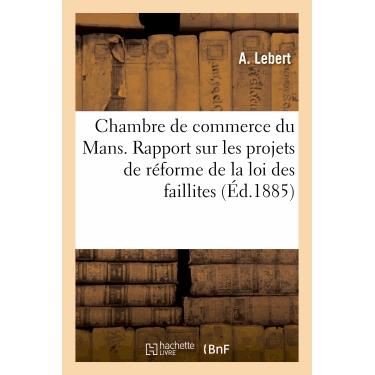 Cover for Lebert-a · Chambre De Commerce Du Mans. Rapport Sur Les Projets De Reforme De La Loi Des Faillites (Paperback Book) [French edition] (2013)