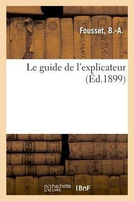 Cover for B -A Fousset · Le guide de l'explicateur ou Recueil de dictees, d'exercices et de questions en application (Paperback Bog) (2018)
