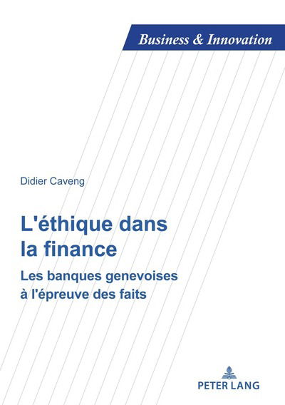 Cover for Didier Caveng · L'Ethique Dans La Finance: Les Banques Genevoises A l'Epreuve Des Faits - Business and Innovation (Paperback Book) (2019)