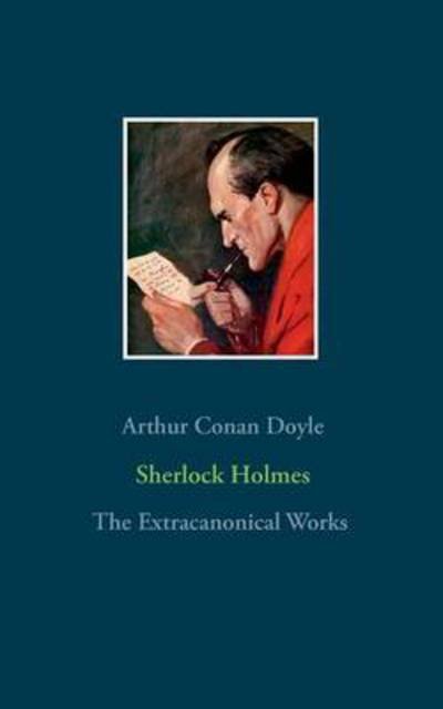 Cover for Sir Arthur Conan Doyle · Sherlock Holmes - The Extracanonical Works (Paperback Bog) (2016)