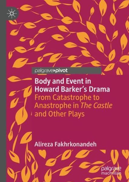 Cover for Alireza Fakhrkonandeh · Body and Event in Howard Barker's Drama: From Catastrophe to Anastrophe in The Castle and Other Plays (Hardcover Book) [1st ed. 2019 edition] (2019)