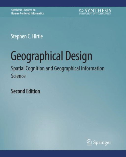 Cover for Stephen C Hirtle · Geographical Design: Spatial Cognition and Geographical Information Science, Second Edition - Synthesis Lectures on Human-Centered Informatics (Paperback Book) [2 Revised edition] (2019)