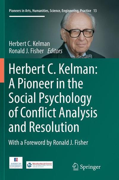 Herbert C. Kelman: A Pioneer in the Social Psychology of Conflict Analysis and Resolution - Pioneers in Arts, Humanities, Science, Engineering, Practice (Paperback Book) [Softcover reprint of the original 1st ed. 2016 edition] (2018)