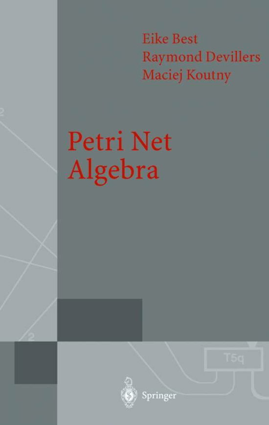 Cover for Eike Best · Petri Net Algebra - Monographs in Theoretical Computer Science. An EATCS Series (Hardcover Book) [2001 edition] (2001)
