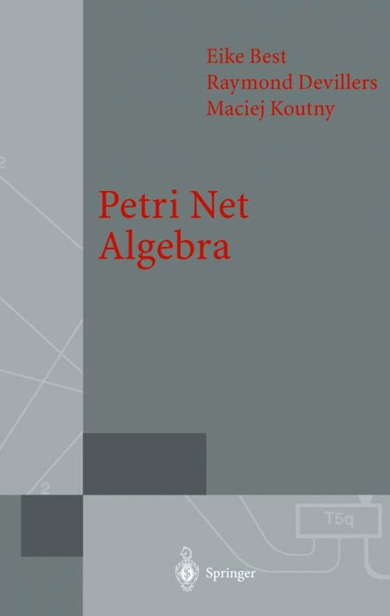 Petri Net Algebra - Monographs in Theoretical Computer Science. An EATCS Series - Eike Best - Books - Springer-Verlag Berlin and Heidelberg Gm - 9783540673989 - January 26, 2001