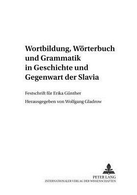 Cover for Wortbildung, Woerterbuch und Grammatik in Geschichte und Gegenwart der Slavia: Festschrift fuer Erika Guenther (Paperback Book) (2005)