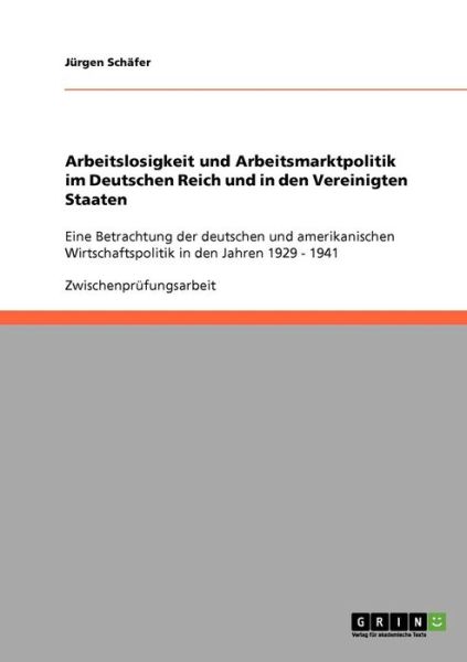 Cover for Jurgen Schafer · Arbeitslosigkeit und Arbeitsmarktpolitik im Deutschen Reich und in den Vereinigten Staaten: Eine Betrachtung der deutschen und amerikanischen Wirtschaftspolitik in den Jahren 1929 - 1941 (Paperback Book) [German edition] (2007)