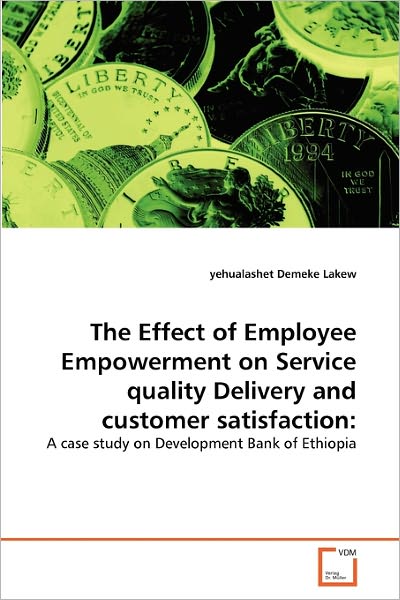 Cover for Yehualashet Demeke Lakew · The Effect of Employee Empowerment on Service Quality Delivery and Customer Satisfaction:: a Case Study on Development Bank of Ethiopia (Paperback Bog) (2011)