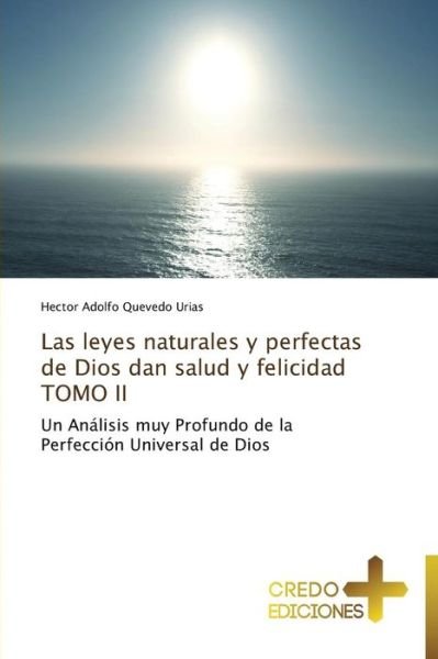 Cover for Hector Adolfo Quevedo Urias · Las Leyes Naturales Y Perfectas De Dios Dan Salud Y Felicidad  Tomo Ii: Un Análisis Muy Profundo De La Perfección Universal De Dios (Paperback Book) [Spanish edition] (2013)