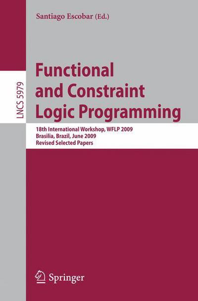 Cover for Santiago Escobar · Functional and Constraint Logic Programming: 18th International Workshop, WFLP 2009, Brasilia, Brazil, June 28, 2009, Revised Selected Papers - Theoretical Computer Science and General Issues (Paperback Book) (2010)