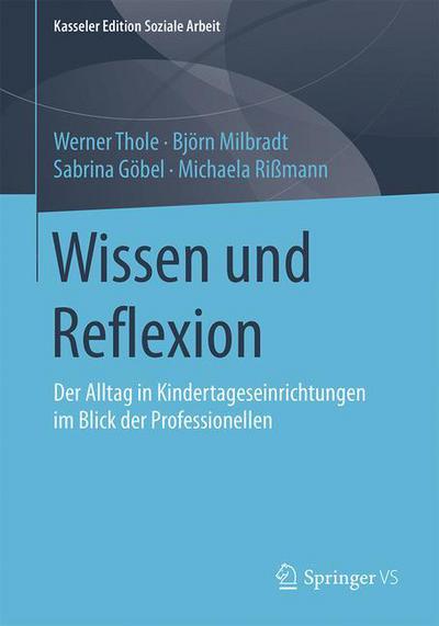 Cover for Werner Thole · Wissen Und Reflexion: Der Alltag in Kindertageseinrichtungen Im Blick Der Professionellen - Kasseler Edition Soziale Arbeit (Paperback Book) [1. Aufl. 2016 edition] (2016)