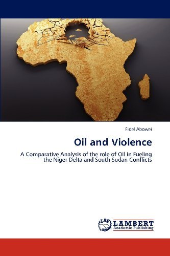 Cover for Fidel Abowei · Oil and Violence: a Comparative Analysis of the Role of Oil in Fueling the Niger Delta and South Sudan Conflicts (Paperback Bog) (2012)