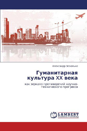 Cover for Aleksandr Zezyul'ko · Gumanitarnaya Kul'tura Xx Veka: Kak Zerkalo Protivorechiy Nauchno-tekhnicheskogo Progressa (Paperback Book) [Russian edition] (2012)