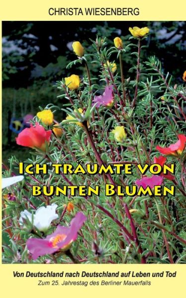 Cover for Christa Wiesenberg · Ich Träumte Von Bunten Blumen (Paperback Book) [German edition] (2014)