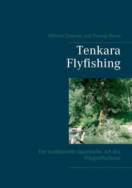 Cover for Wilhelm Charwat · Tenkara Flyfishing: Die traditionelle japanische Art des Fliegenfischens (Paperback Book) (2020)