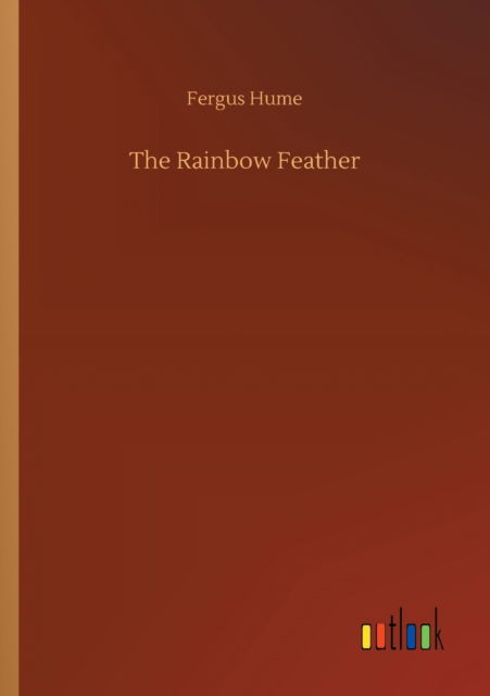 The Rainbow Feather - Fergus Hume - Livres - Outlook Verlag - 9783752351989 - 27 juillet 2020