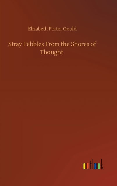 Cover for Elizabeth Porter Gould · Stray Pebbles From the Shores of Thought (Hardcover Book) (2020)