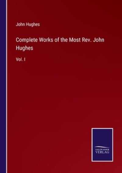Complete Works of the Most Rev. John Hughes - John Hughes - Libros - Salzwasser-Verlag - 9783752559989 - 21 de enero de 2022