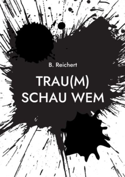 Trau (m) Schau Wem - B Reichert - Bøger - Books on Demand - 9783756832989 - 21. september 2022