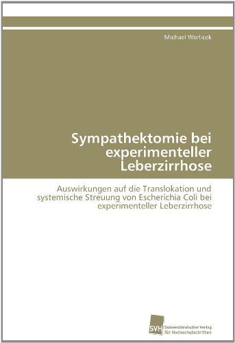 Cover for Michael Worlicek · Sympathektomie Bei Experimenteller Leberzirrhose: Auswirkungen Auf Die Translokation Und Systemische Streuung Von Escherichia Coli Bei Experimenteller Leberzirrhose (Paperback Book) [German edition] (2011)