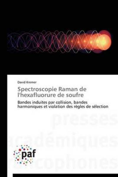 Cover for David Kremer · Spectroscopie Raman De L'hexafluorure De Soufre: Bandes Induites Par Collision, Bandes Harmoniques et Violation Des Règles De Sélection (Paperback Book) [French edition] (2018)