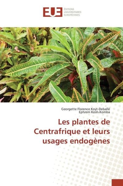 Cover for Koyt-deballe Georgette Florence · Les Plantes De Centrafrique et Leurs Usages Endogenes (Pocketbok) (2018)