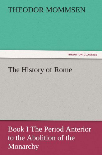 Cover for Theodor Mommsen · The History of Rome: Book I the Period Anterior to the Abolition of the Monarchy (Tredition Classics) (Taschenbuch) (2011)