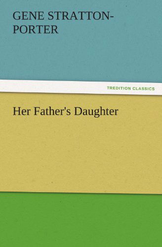 Her Father's Daughter (Tredition Classics) - Gene Stratton-porter - Books - tredition - 9783842438989 - November 4, 2011