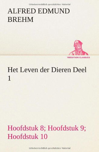 Cover for Alfred Edmund Brehm · Het Leven Der Dieren Deel 1, Hoofdstuk 08: De Tandeloozen; Hoofdstuk 09: De Slurfdieren; Hoofdstuk 10: De Onevenvingerigen (Tredition Classics) (Dutch Edition) (Paperback Bog) [Dutch edition] (2013)