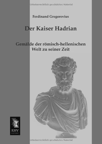 Cover for Ferdinand Gregorovius · Der Kaiser Hadrian: Gemaelde Der Roemisch-hellenischen Welt Zu Seiner Zeit (Taschenbuch) [German edition] (2013)
