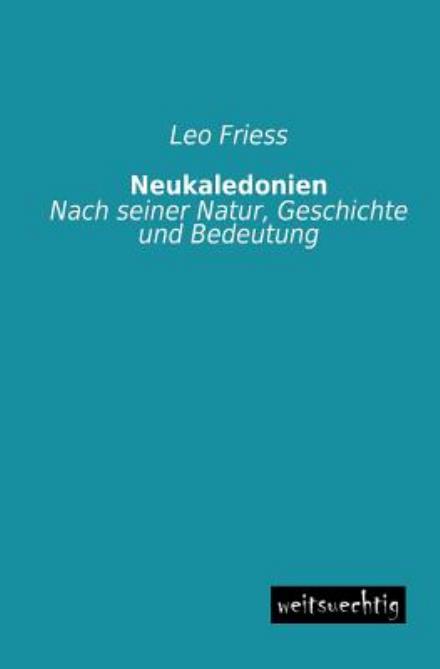 Cover for Leo Friess · Neukaledonien: Nach Seiner Natur, Geschichte Und Bedeutung (Paperback Book) [German edition] (2013)