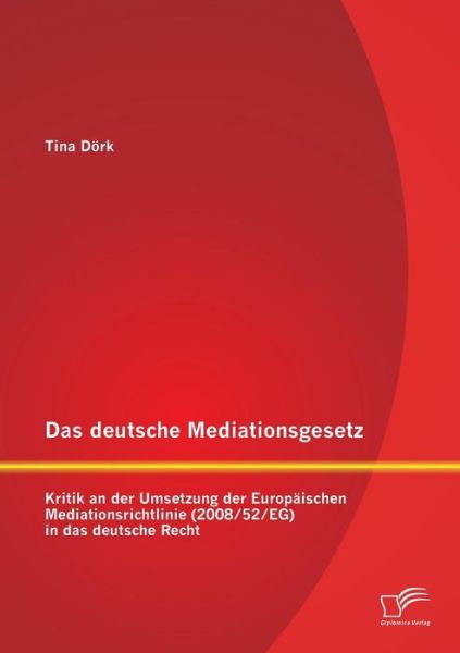 Cover for Tina Dork · Das Deutsche Mediationsgesetz: Kritik an Der Umsetzung Der Europaischen Mediationsrichtlinie (2008/52/eg) in Das Deutsche Recht (Paperback Book) (2015)