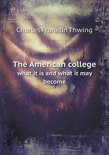 Cover for Charles Franklin Thwing · The American College What It is and What It May Become (Paperback Book) (2013)