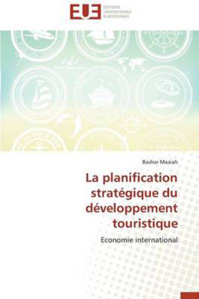 La Planification Stratégique Du Développement Touristique - Bashar Maaiah - Kirjat - Éditions universitaires européennes - 9786131573989 - keskiviikko 28. helmikuuta 2018