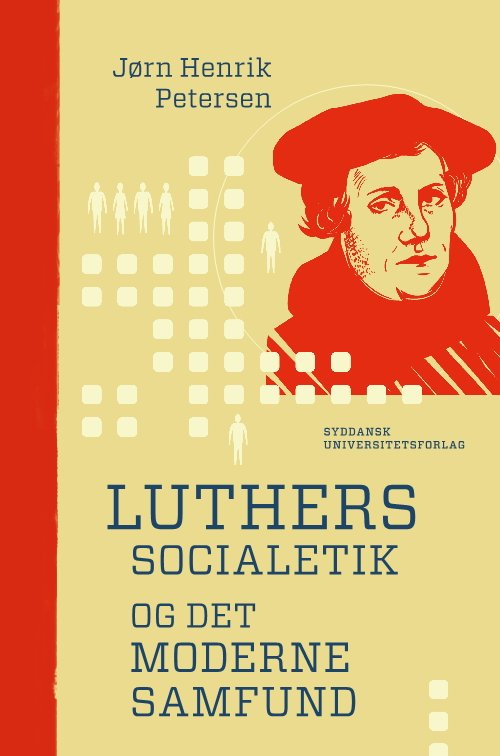 Cover for Jørn Henrik Petersen · University of Southern Denmark studies in history and social sciences: Luthers socialetik og det moderne samfund (Book) [1st edition] (2017)