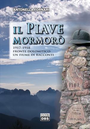 Cover for Antonella Fornari · Il Piave Mormoro. 1917-1918 Fronte Dolomitico: Un Fiume Di Racconti (Book)