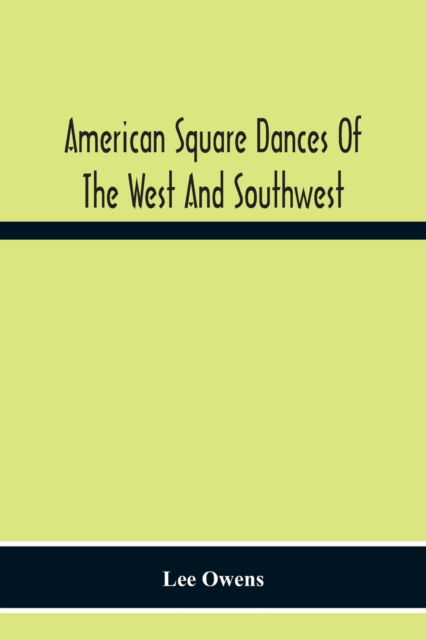 American Square Dances Of The West And Southwest - Lee Owens - Books - Alpha Edition - 9789354218989 - November 23, 2020