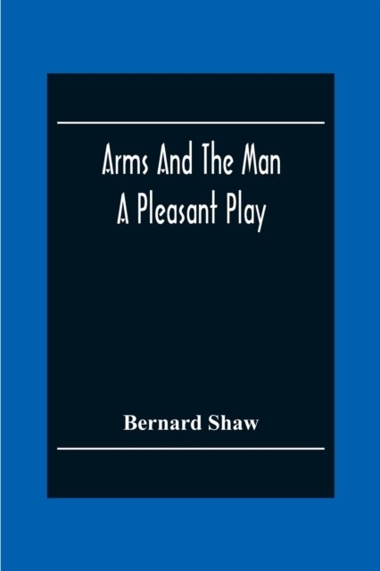 Arms And The Man - Bernard Shaw - Livres - Alpha Edition - 9789354304989 - 2 décembre 2020