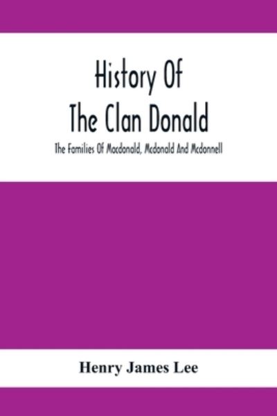 Cover for Henry James Lee · History Of The Clan Donald, The Families Of Macdonald, Mcdonald And Mcdonnell (Paperback Book) (2021)